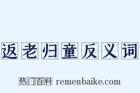 返老归童反义词是什么意思的图片